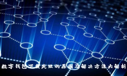 数字钱包下载失败的原因及解决方法大解析