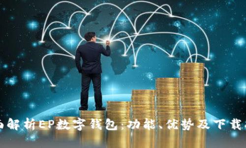 全面解析EP数字钱包：功能、优势及下载指南